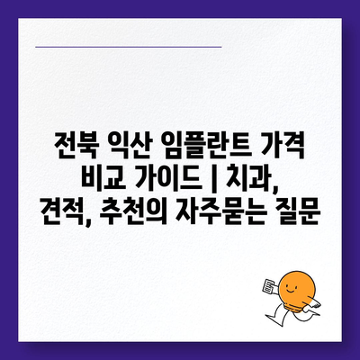 전북 익산 임플란트 가격 비교 가이드 | 치과, 견적, 추천