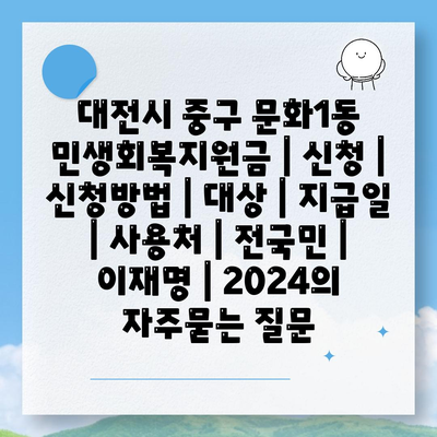 대전시 중구 문화1동 민생회복지원금 | 신청 | 신청방법 | 대상 | 지급일 | 사용처 | 전국민 | 이재명 | 2024