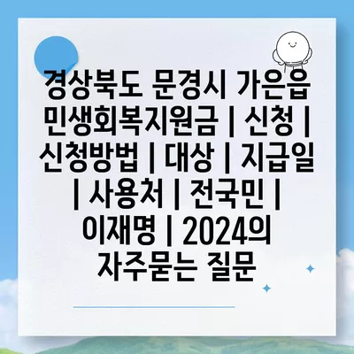 경상북도 문경시 가은읍 민생회복지원금 | 신청 | 신청방법 | 대상 | 지급일 | 사용처 | 전국민 | 이재명 | 2024