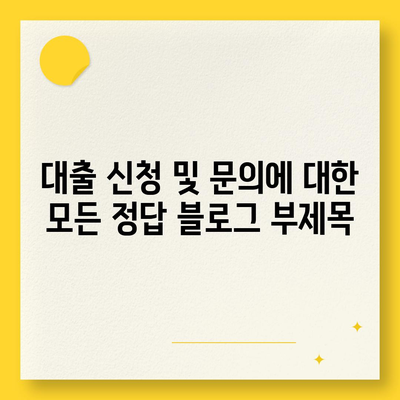 대출 신청 및 문의에 대한 모든 정답