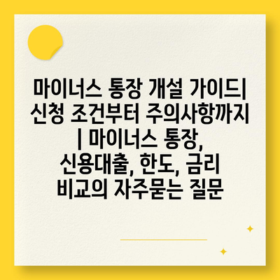 마이너스 통장 개설 가이드| 신청 조건부터 주의사항까지 | 마이너스 통장, 신용대출, 한도, 금리 비교