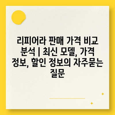 리피어라 판매 가격 비교 분석 | 최신 모델, 가격 정보, 할인 정보