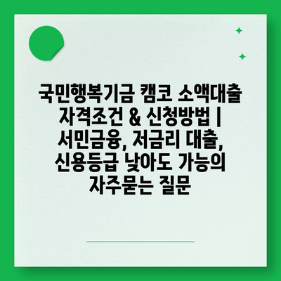 국민행복기금 캠코 소액대출 자격조건 & 신청방법 | 서민금융, 저금리 대출, 신용등급 낮아도 가능