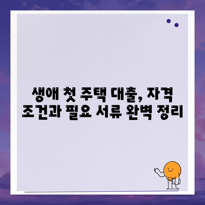 생애 첫 주택, 꿈꿔왔던 내 집 마련!  내 손으로 완벽하게 준비하는 생애 최초 주택 대출 가이드 | 주택담보대출, 조건, 서류, 자격, 금리,  꿀팁