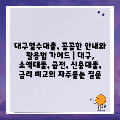 대구일수대출, 꼼꼼한 안내와 활용법 가이드 | 대구, 소액대출, 급전, 신용대출, 금리 비교