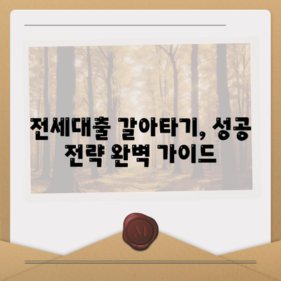 저금리 전세대출 갈아타기 성공 전략| 이자 부담 줄이는 꿀팁 | 전세자금 대출, 금리 비교, 갈아타기, 절세