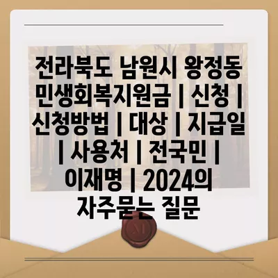 전라북도 남원시 왕정동 민생회복지원금 | 신청 | 신청방법 | 대상 | 지급일 | 사용처 | 전국민 | 이재명 | 2024