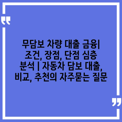 무담보 차량 대출 금융| 조건, 장점, 단점 심층 분석 | 자동차 담보 대출, 비교, 추천