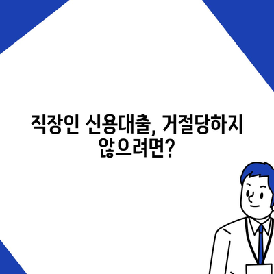 직장인이라면 알아야 할 신용대출 정보, 알지 않으면 거절당할 수 있습니다!