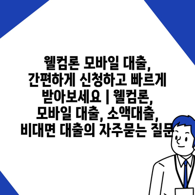 웰컴론 모바일 대출, 간편하게 신청하고 빠르게 받아보세요 | 웰컴론, 모바일 대출, 소액대출, 비대면 대출