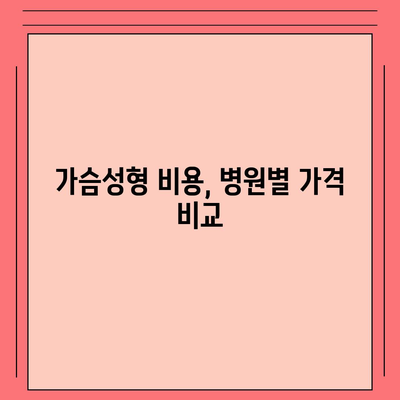 가슴성형수술 비용| 병원별 가격 비교 & 상세 정보 | 가슴확대, 가슴축소, 가슴재수술, 부작용, 후기