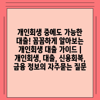 개인회생 중에도 가능한 대출! 꼼꼼하게 알아보는 개인회생 대출 가이드 | 개인회생, 대출, 신용회복, 금융 정보