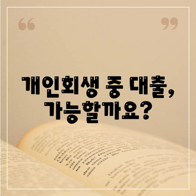 개인회생 중 대출 가능할까요? | 개인회생 대출 조건 및 진행 방식 완벽 가이드