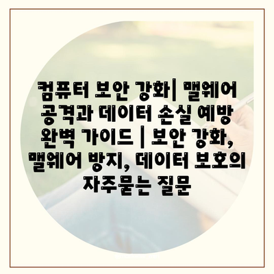 컴퓨터 보안 강화| 맬웨어 공격과 데이터 손실 예방 완벽 가이드 | 보안 강화, 맬웨어 방지, 데이터 보호