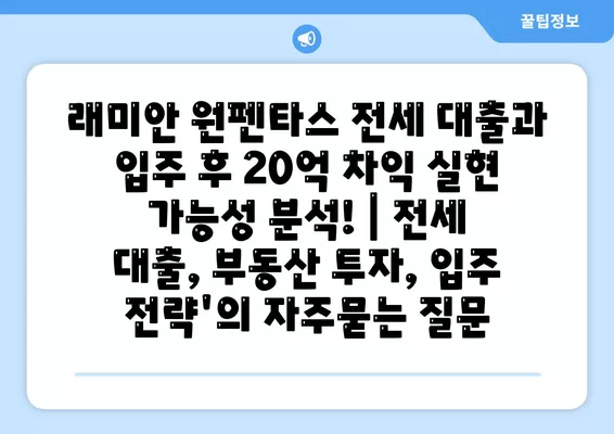 래미안 원펜타스 전세 대출과 입주 후 20억 차익 실현 가능성 분석! | 전세 대출, 부동산 투자, 입주 전략