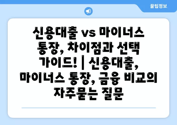 신용대출 vs 마이너스 통장, 차이점과 선택 가이드! | 신용대출, 마이너스 통장, 금융 비교