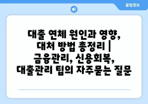 대출 연체 원인과 영향, 대처 방법 총정리 | 금융관리, 신용회복, 대출관리 팁