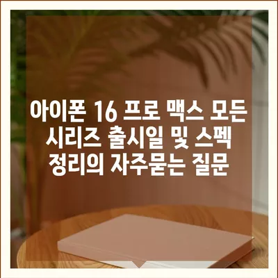 아이폰 16 프로 맥스 모든 시리즈 출시일 및 스펙 정리