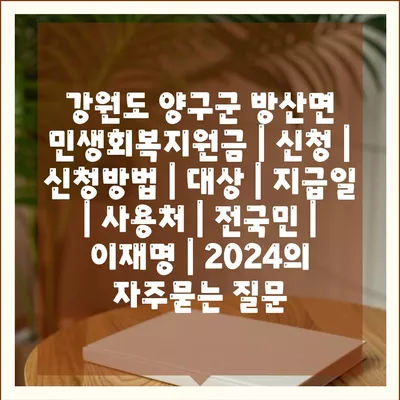 강원도 양구군 방산면 민생회복지원금 | 신청 | 신청방법 | 대상 | 지급일 | 사용처 | 전국민 | 이재명 | 2024