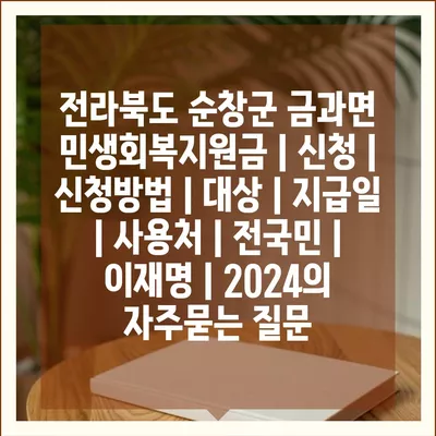 전라북도 순창군 금과면 민생회복지원금 | 신청 | 신청방법 | 대상 | 지급일 | 사용처 | 전국민 | 이재명 | 2024