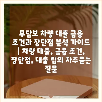 무담보 차량 대출 금융 조건과 장단점 분석 가이드 | 차량 대출, 금융 조건, 장단점, 대출 팁