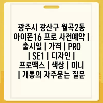 광주시 광산구 월곡2동 아이폰16 프로 사전예약 | 출시일 | 가격 | PRO | SE1 | 디자인 | 프로맥스 | 색상 | 미니 | 개통