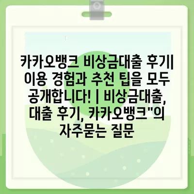 카카오뱅크 비상금대출 후기| 이용 경험과 추천 팁을 모두 공개합니다! | 비상금대출, 대출 후기, 카카오뱅크"