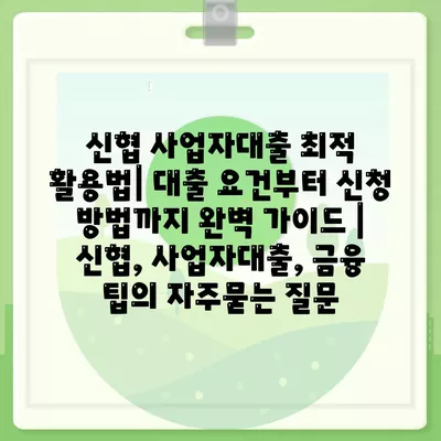 신협 사업자대출 최적 활용법| 대출 요건부터 신청 방법까지 완벽 가이드 | 신협, 사업자대출, 금융 팁