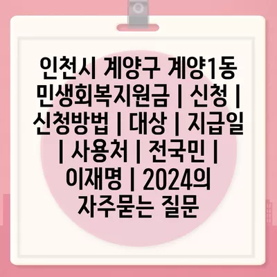 인천시 계양구 계양1동 민생회복지원금 | 신청 | 신청방법 | 대상 | 지급일 | 사용처 | 전국민 | 이재명 | 2024