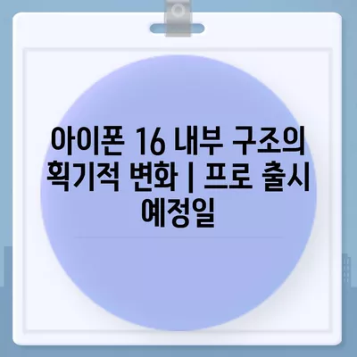 아이폰 16 내부 구조의 획기적 변화 | 프로 출시 예정일