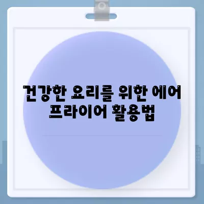 에어 프라이어 작동 원리와 사용 방법 완벽 가이드 | 요리 tips, 건강식, 주방용품