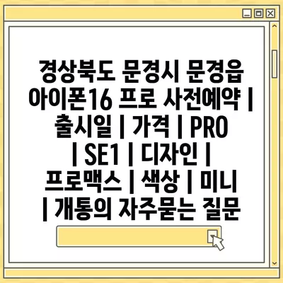 경상북도 문경시 문경읍 아이폰16 프로 사전예약 | 출시일 | 가격 | PRO | SE1 | 디자인 | 프로맥스 | 색상 | 미니 | 개통