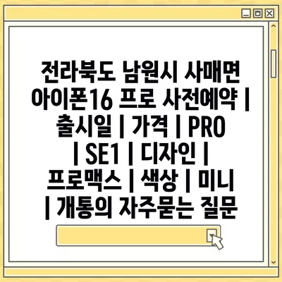 전라북도 남원시 사매면 아이폰16 프로 사전예약 | 출시일 | 가격 | PRO | SE1 | 디자인 | 프로맥스 | 색상 | 미니 | 개통