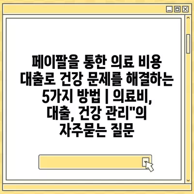 페이팔을 통한 의료 비용 대출로 건강 문제를 해결하는 5가지 방법 | 의료비, 대출, 건강 관리"