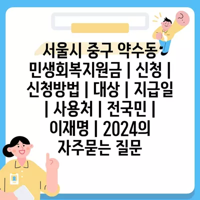 서울시 중구 약수동 민생회복지원금 | 신청 | 신청방법 | 대상 | 지급일 | 사용처 | 전국민 | 이재명 | 2024