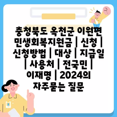 충청북도 옥천군 이원면 민생회복지원금 | 신청 | 신청방법 | 대상 | 지급일 | 사용처 | 전국민 | 이재명 | 2024