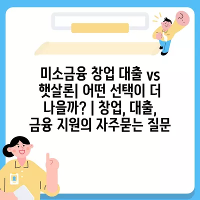 미소금융 창업 대출 vs 햇살론| 어떤 선택이 더 나을까? | 창업, 대출, 금융 지원