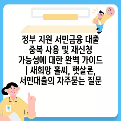 정부 지원 서민금융 대출 중복 사용 및 재신청 가능성에 대한 완벽 가이드 | 새희망 홀씨, 햇살론, 서민대출