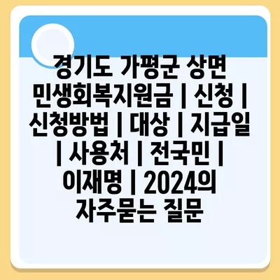 경기도 가평군 상면 민생회복지원금 | 신청 | 신청방법 | 대상 | 지급일 | 사용처 | 전국민 | 이재명 | 2024