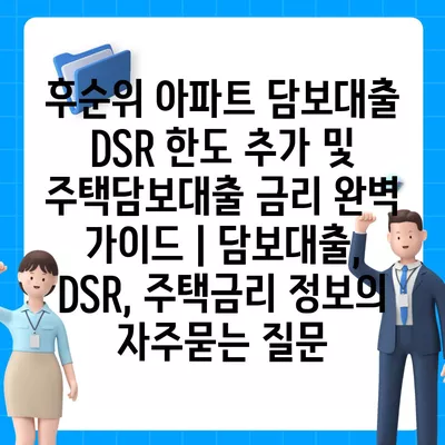 후순위 아파트 담보대출 DSR 한도 추가 및 주택담보대출 금리 완벽 가이드 | 담보대출, DSR, 주택금리 정보