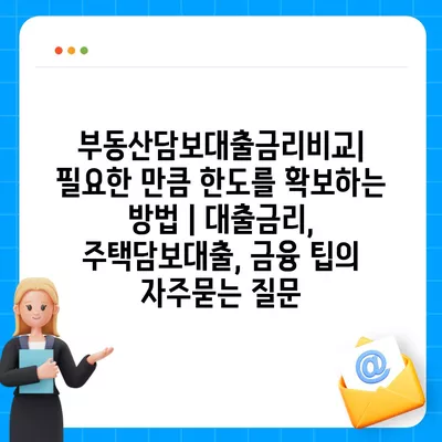 부동산담보대출금리비교| 필요한 만큼 한도를 확보하는 방법 | 대출금리, 주택담보대출, 금융 팁