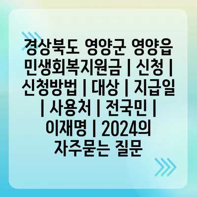 경상북도 영양군 영양읍 민생회복지원금 | 신청 | 신청방법 | 대상 | 지급일 | 사용처 | 전국민 | 이재명 | 2024