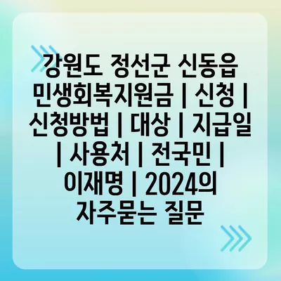 강원도 정선군 신동읍 민생회복지원금 | 신청 | 신청방법 | 대상 | 지급일 | 사용처 | 전국민 | 이재명 | 2024