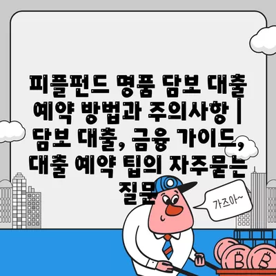 피플펀드 명품 담보 대출 예약 방법과 주의사항 | 담보 대출, 금융 가이드, 대출 예약 팁