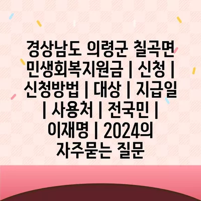 경상남도 의령군 칠곡면 민생회복지원금 | 신청 | 신청방법 | 대상 | 지급일 | 사용처 | 전국민 | 이재명 | 2024