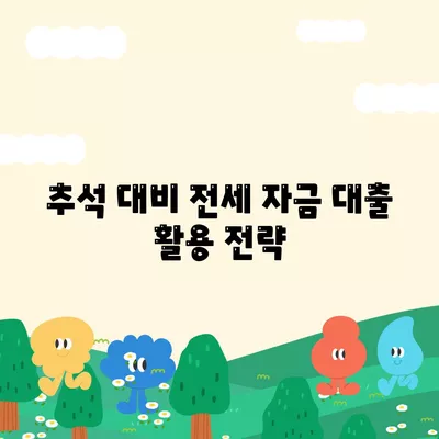 2024년 추석 전세 자금 대출 금융 거래 안내| 필요한 조건과 절차는? | 전세 자금 대출, 금융 거래 팁, 추석 준비