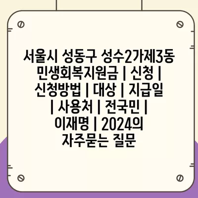 서울시 성동구 성수2가제3동 민생회복지원금 | 신청 | 신청방법 | 대상 | 지급일 | 사용처 | 전국민 | 이재명 | 2024