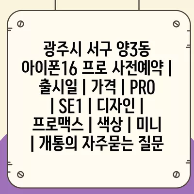 광주시 서구 양3동 아이폰16 프로 사전예약 | 출시일 | 가격 | PRO | SE1 | 디자인 | 프로맥스 | 색상 | 미니 | 개통