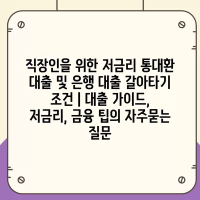 직장인을 위한 저금리 통대환 대출 및 은행 대출 갈아타기 조건 | 대출 가이드, 저금리, 금융 팁