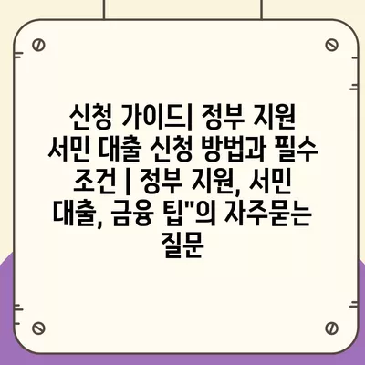 신청 가이드| 정부 지원 서민 대출 신청 방법과 필수 조건 | 정부 지원, 서민 대출, 금융 팁"